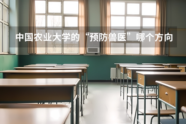 中国农业大学的“预防兽医”哪个方向好？