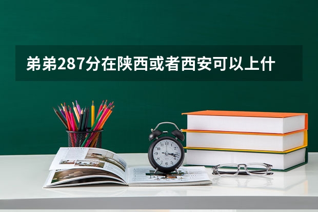 弟弟287分在陕西或者西安可以上什么公办大专么？或者比较好的民办院校