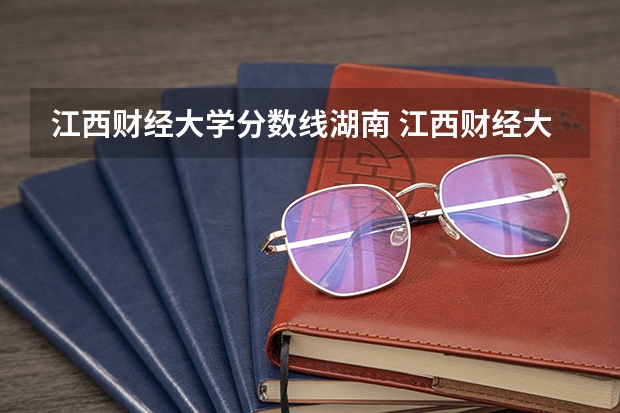 江西财经大学分数线湖南 江西财经大学分数线