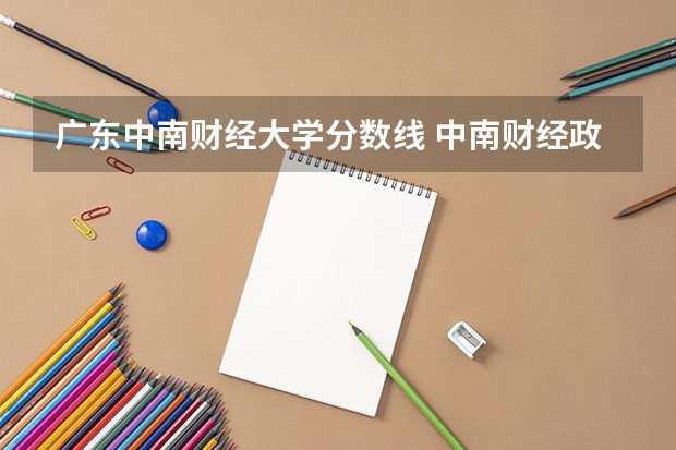 广东中南财经大学分数线 中南财经政法大学研究生分数线