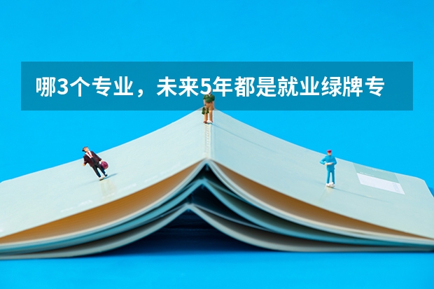 哪3个专业，未来5年都是就业绿牌专业？（九大绿牌专业）
