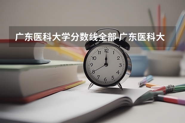 广东医科大学分数线全部 广东医科大学分数线2023