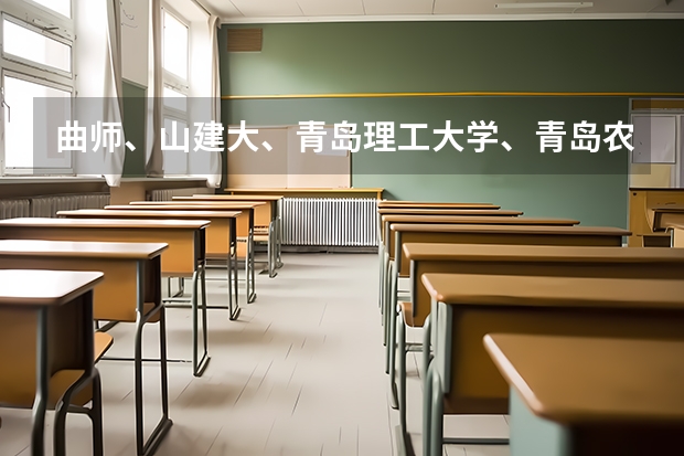 曲师、山建大、青岛理工大学、青岛农业大学、潍坊学院、泰山学院、枣庄学院、菏泽学院哪个好？