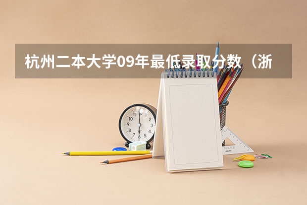 杭州二本大学09年最低录取分数（浙江省本科最低分数线的大学）