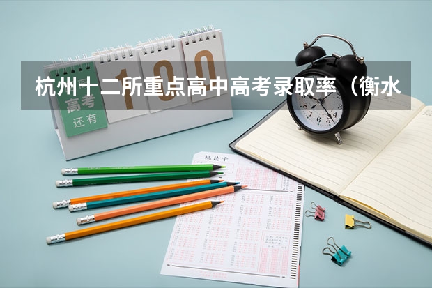 杭州十二所重点高中高考录取率（衡水各个高中本科录取率）