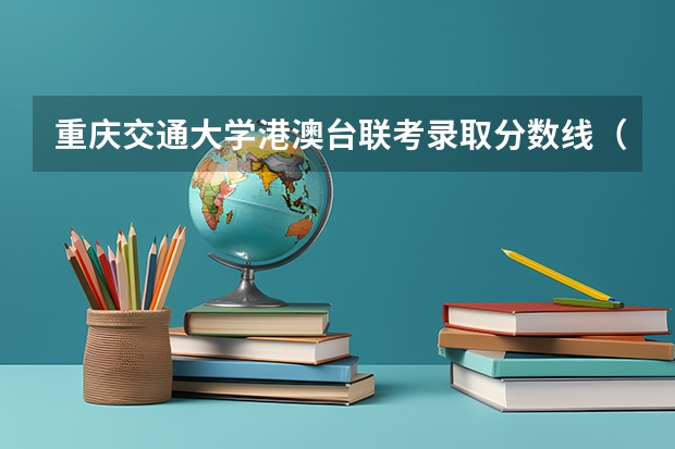 重庆交通大学港澳台联考录取分数线（重庆交通大学专升本录取分数线）