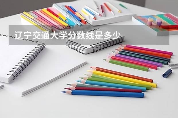 辽宁交通大学分数线是多少