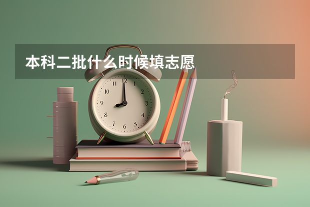 本科二批什么时候填志愿