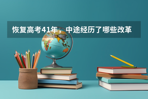 恢复高考41年，中途经历了哪些改革和变故？