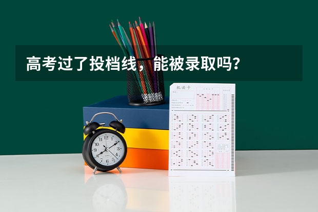 高考过了投档线，能被录取吗？