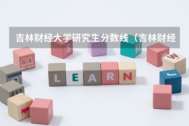 吉林财经大学研究生分数线（吉林财经大学会计专硕分数线）