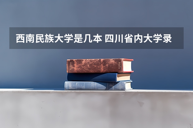 西南民族大学是几本 四川省内大学录取分数线2023