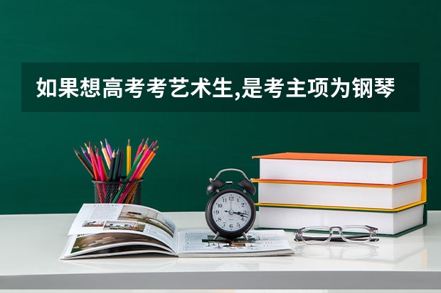 如果想高考考艺术生,是考主项为钢琴还是声乐比较容易过些呢?