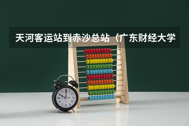 天河客运站到赤沙总站（广东财经大学）怎么走