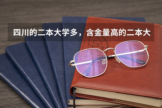 四川的二本大学多,含金量高的二本大学有哪些?
