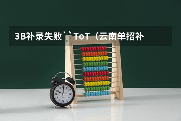 3B补录失败``ToT（云南单招补录的学校名单）