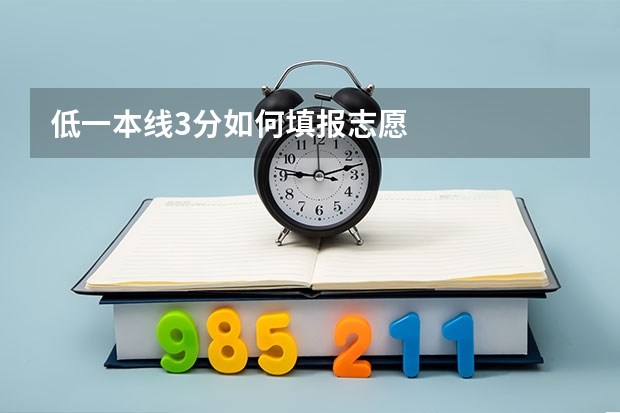 低一本线3分如何填报志愿