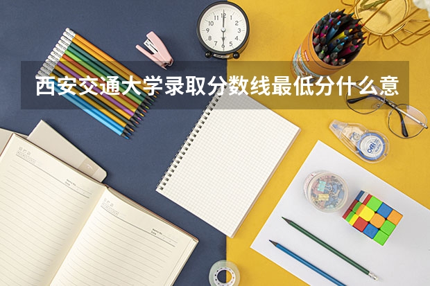 西安交通大学录取分数线最低分什么意思