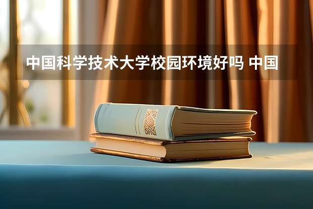 中国科学技术大学校园环境好吗 中国科学技术大学学费贵不贵