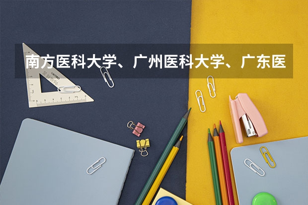 南方医科大学、广州医科大学、广东医科大学是否有从属关系？谁的实力最强？ 广州2023高考分数线