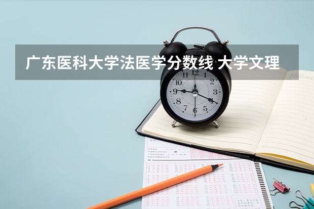 广东医科大学法医学分数线 大学文理各专业都有那些？就业方向？高中分文理科的依据是？