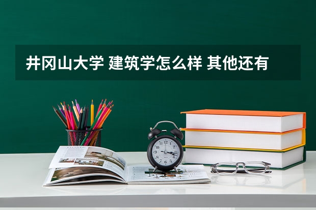 井冈山大学 建筑学怎么样 其他还有好的专业吗