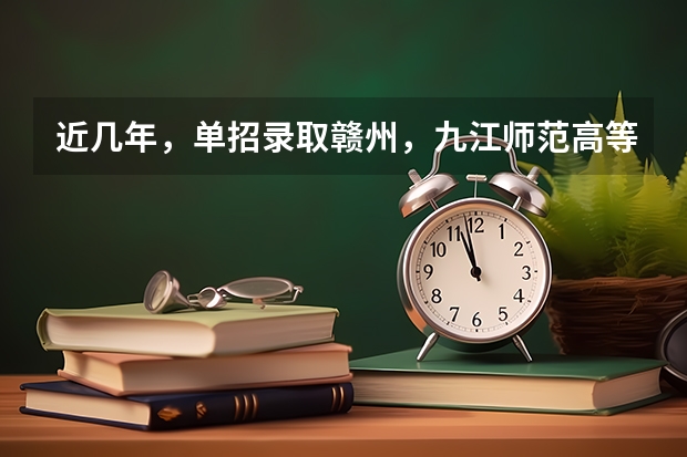 近几年，单招录取赣州，九江师范高等专科学校分数线多少？有没有一起考单招的！ 学长学姐忘解答