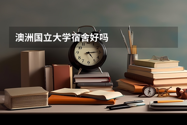澳洲国立大学宿舍好吗