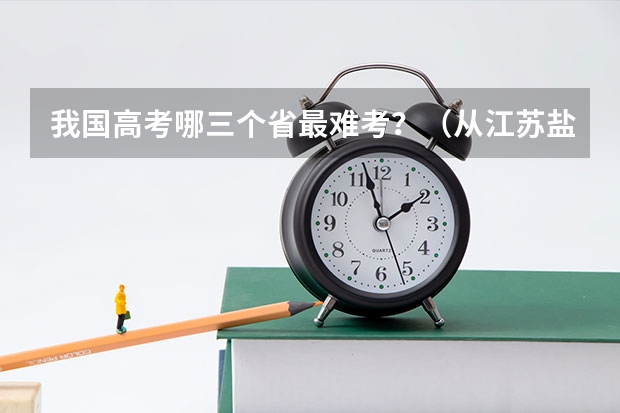 我国高考哪三个省最难考？（从江苏盐城到吉林坐汽车多长时间?）