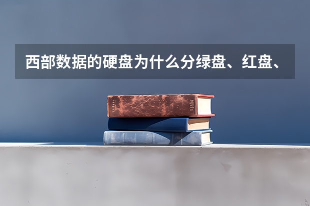 西部数据的硬盘为什么分绿盘、红盘、紫盘、蓝盘和黑盘，他们之间有什么不同？请详解