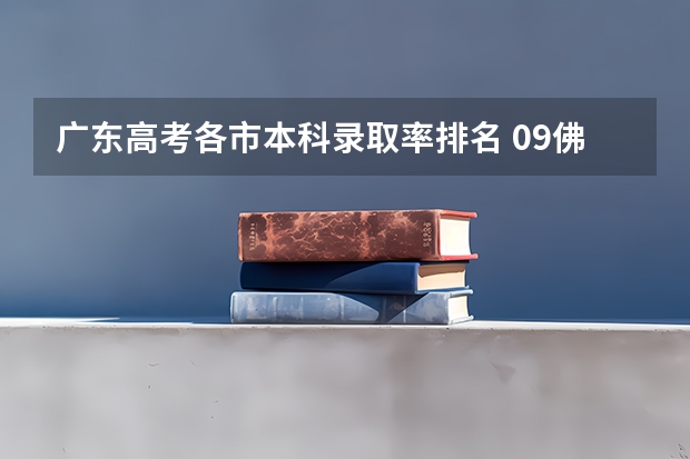 广东高考各市本科录取率排名 09佛山高考各校重点大学上线人数