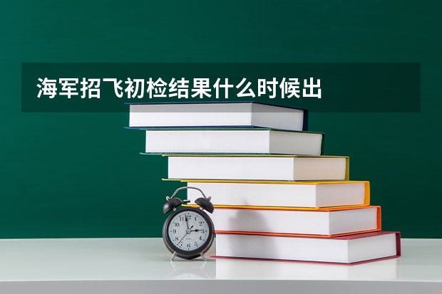 海军招飞初检结果什么时候出
