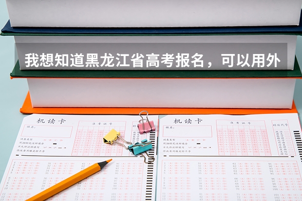 我想知道黑龙江省高考报名，可以用外省学籍吗？我有户籍，但就读外省