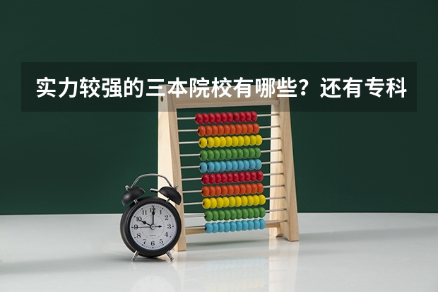 实力较强的三本院校有哪些?还有专科的?