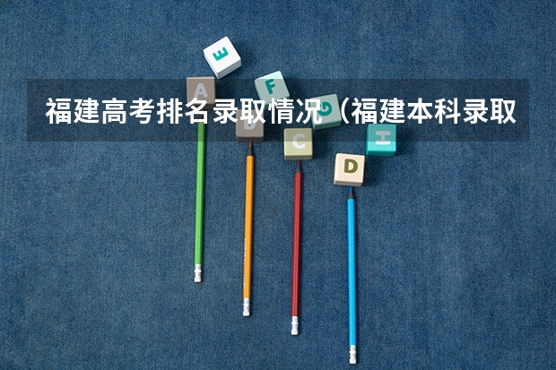 福建高考排名录取情况（福建本科录取线排名）