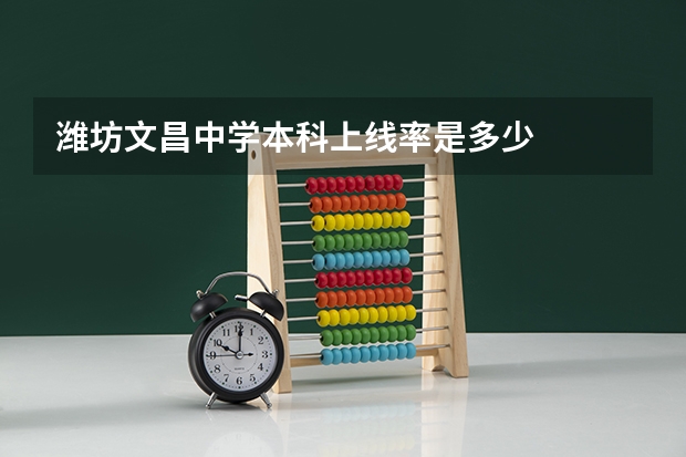 潍坊文昌中学本科上线率是多少