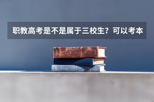 职教高考是不是属于三校生？可以考本科还是专科呢？谢谢大家回答！