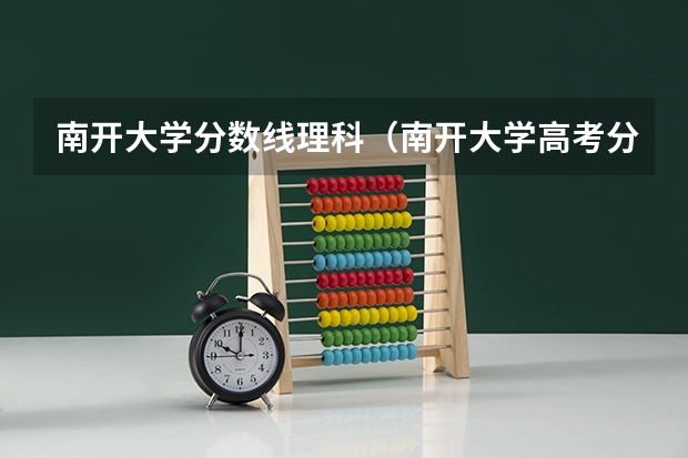南开大学分数线理科（南开大学高考分数线）