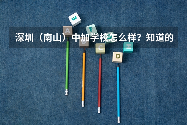深圳（南山）中加学校怎么样？知道的人进来说下！