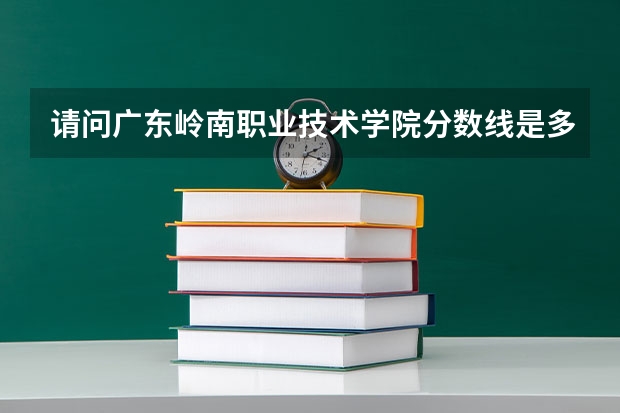 请问广东岭南职业技术学院分数线是多少？