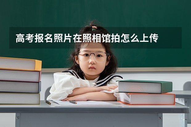 高考报名照片在照相馆拍怎么上传