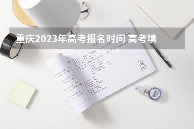 重庆2023年高考报名时间 高考填报志愿是怎样的一个流程？