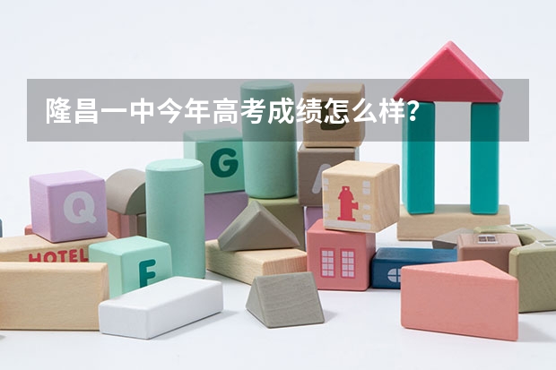 隆昌一中今年高考成绩怎么样？