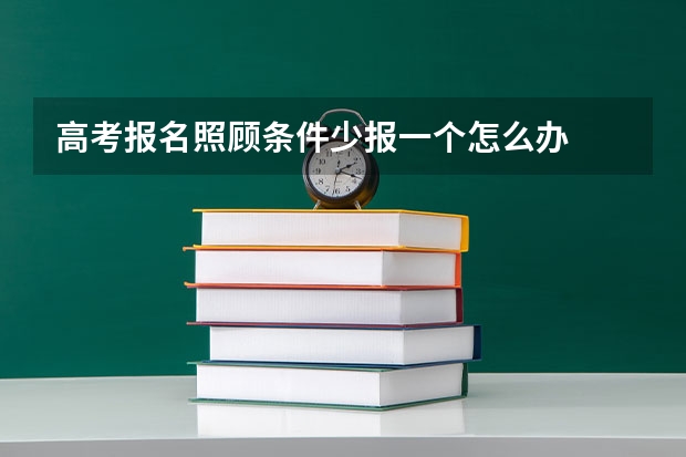 高考报名照顾条件少报一个怎么办
