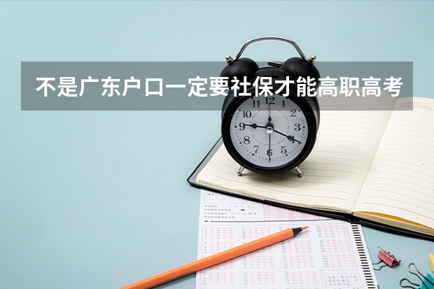 不是广东户口一定要社保才能高职高考吗？