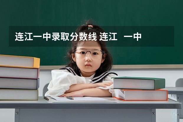 连江一中录取分数线 连江   一中分数线