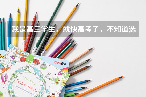 我是高三学生，就快高考了，不知道选什么专业，怎么办啊？