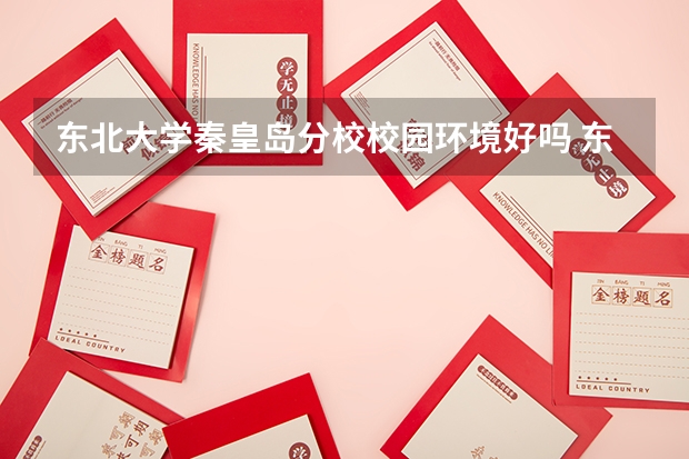 东北大学秦皇岛分校校园环境好吗 东北大学秦皇岛分校学费贵不贵