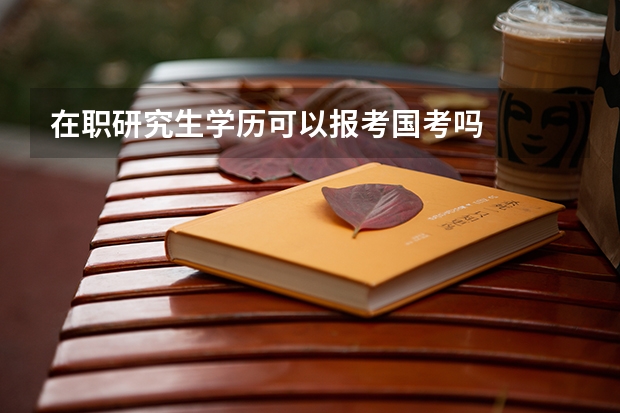 在职研究生学历可以报考国考吗