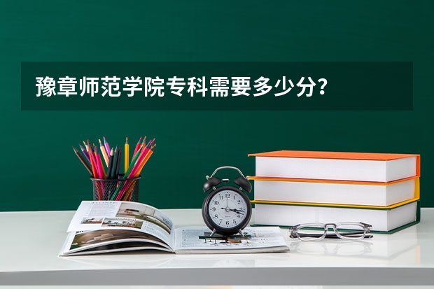 豫章师范学院专科需要多少分？
